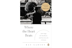 Where the Heart Beats: John Cage, Zen Buddhism, and the Inner Life of Artists