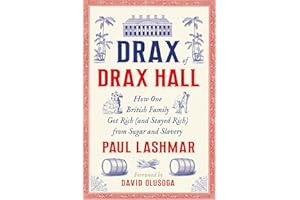 Drax of Drax Hall: How One British Family Got Rich (and Stayed Rich) from Sugar and Slavery