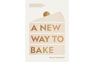 A New Way to Bake: Re-imagined Recipes for Plant-based Cakes, Bakes and Desserts