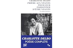 Prière aux vivants pour leur pardonner d'être vivants: et autres poèmes