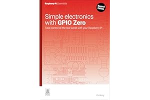 Simple electronics with GPIO Zero: Take control of the real world with your Raspberry Pi (Essentials)