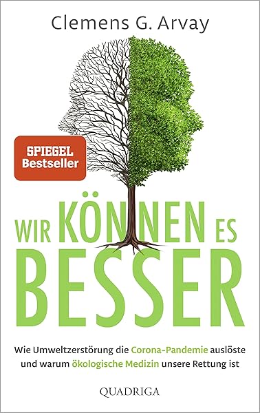 Wir Konnen Es Besser Wie Umweltzerstorung Die Corona Pandemie Ausloste Und Warum Okologische Medizin Unsere Rettung Ist Amazon De Arvay Clemens G Sonnichsen Andreas Bucher