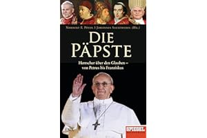 Die Päpste: Herrscher über den Glauben - von Petrus bis Franziskus - Ein SPIEGEL-Buch