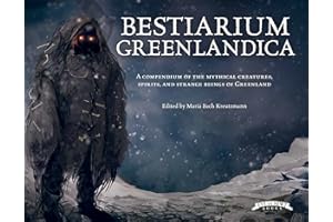 Bestiarium Greenlandica: A Compendium of the Mythical Creatures, Spirits, and Strange Beings of Greenland