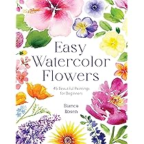 Easy Watercolor Flowers: 45 Beautiful Paintings for Beginners by