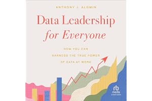 Data Leadership for Everyone: How You Can Harness the True Power of Data at Work
