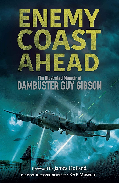 Enemy Coast Ahead The Illustrated Memoir Of Dambuster Guy Gibson Ebook Gibson Guy Holland James Holland James Gair Nigel Owen Dr Robert Amazon Co Uk Kindle Store