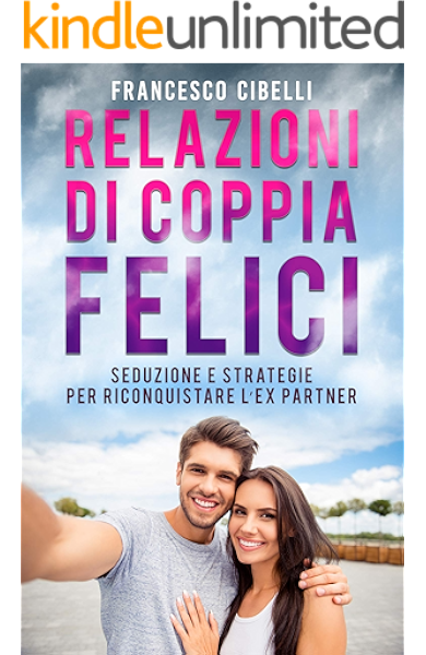 Relazioni Di Coppia Felici Seduzione E Strategie Per Riconquistare L Ex Partner Ebook Cibelli Francesco Amazon It Kindle Store
