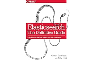 Elasticsearch: The Definitive Guide: A Distributed Real-Time Search and Analytics Engine