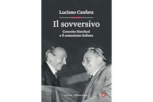 Il sovversivo. Concetto Marchesi e il comunismo italiano (Cultura storica)