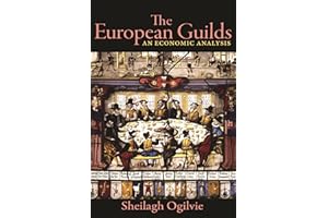 The European Guilds – An Economic Analysis: 78 (The Princeton Economic History of the Western World, 78)