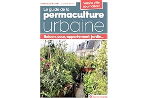 Le guide de la permaculture urbaine: Balcon, cour, appartement, jardin...