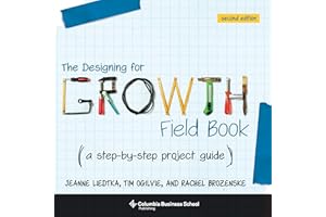 The Designing for Growth Field Book: A Step-by-Step Project Guide (Columbia Business School Publishing)