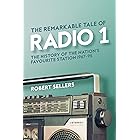 The Remarkable Tale of Radio 1: The History of the Nation’s Favourite Station, 1967–95