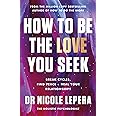 How to Be the Love You Seek: Break Cycles, Find Peace + Heal Your Relationships