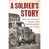 A Soldier's Story: Neville ‘Timber' Wood's War, from Dunkirk to D-Day