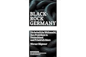 BlackRock Germany: Die heimliche Weltmacht, ihre Praktiken in Deutschland und Friedrich Merz