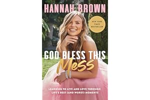 God Bless This Mess: Learning to Live and Love Through Life's Best (and Worst) Moments
