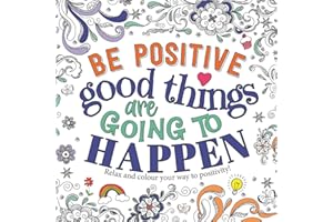 Be Positive: Good Things are Going to Happen (Mindful Colouring)