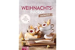 Weihnachtsbacken zuckerfrei: 50 köstliche Rezepte ohne Zucker | Plätzchen, Kekse, Törtchen & Kuchen