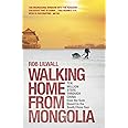 Walking Home From Mongolia: Ten Million Steps Through China, From the Gobi Desert to the South China Sea