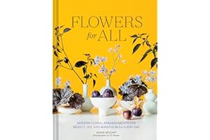Flowers for All: Modern Floral Arrangements for Beauty, Joy, and Mindfulness Every Day
