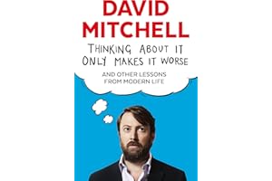 Thinking About It Only Makes It Worse: And Other Lessons from Modern Life