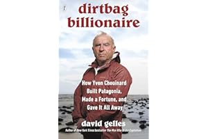 Dirtbag Billionaire: How Yvon Chouinard Built Patagonia, Made a Fortune, and Gave It All Away