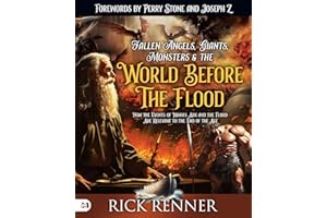 Fallen Angels, Giants, Monsters and the World Before the Flood: How the Events of Noah's Ark and the Flood Are Relevant to the End of the Age