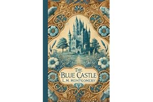 The Blue Castle: A Story of Courage, Love, and Self-Discovery