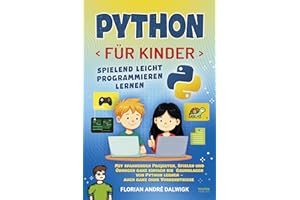 Python für Kinder: Spielend leicht programmieren lernen - Mit spannenden Projekten, Spielen und Übungen die ganz einfach die Grundlagen von Python lernen - auch ganz ohne Vorkenntnisse