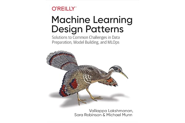 Machine Learning Design Patterns: Solutions to Common Challenges in Data Preparation, Model Building, and MLOps