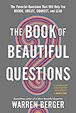 The Book of Beautiful Questions: The Powerful Questions That Will Help You Decide, Create, Connect, and Lead
