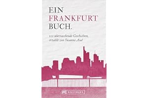 Frankfurt Reiseführer: 101 Dinge, die Sie über Frankfurt wissen müssen. Dieser Frankfurt am Main Reiseführer enthält Wissenswertes und Fakten von A ... Geschichten, erzählt von Susanne Asal