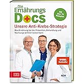 Die Ernährungs-Docs - Unsere Anti-Krebs-Strategie: Was Ernährung bei der Prävention, Behandlung und Nachsorge wirklich leiste