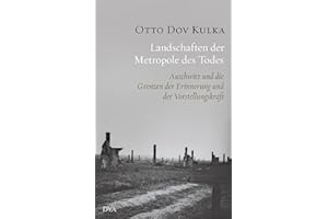 Landschaften der Metropole des Todes: Auschwitz und die Grenzen der Erinnerung und der Vorstellungskraft