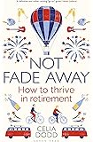 Not Fade Away: How to Thrive in Retirement