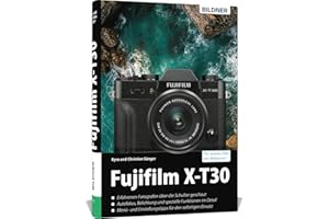Fujifilm X-T30: Das umfangreiche Praxisbuch zu Ihrer Kamera!