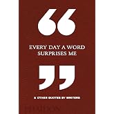 Every Day a Word Surprises Me &amp; Other Quotes by Writers
