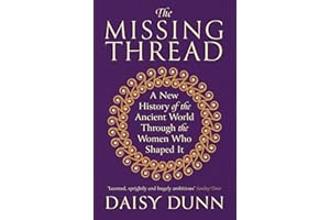The Missing Thread: A New History of the Ancient World Through the Women Who Shaped It
