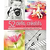 52 défis créatifs pour le photographe: Le cahier d'exercices de "Composez, réglez, déclenchez !"