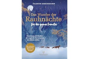 Das Wunder der Rauhnächte für die ganze Familie: Gemeinsam mit Kindern die magische Zeit zwischen den Jahren erleben - Die schönsten Geschichten, Rituale und Rezepte für mehr familiäre Verbundenheit