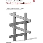 Sul pragmatismo. L'eredità di Peirce, James e Dewey nel pensiero contemporaneo (La cultura)