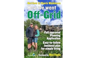 How We Went Off-Grid: The Full Approved Planning Application, Foreword by Ben Fogle, Easy-to-follow Business Plan for Simple Living: The Full Approved ... Easy-to-follow Business Plan for Eco-Living