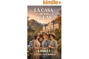 LA CASA DE LAS AGUAS- LIBRO 1: Novela histórica ambientada a comienzos del siglo XX, en un lujoso hotel balneario entre montañas.