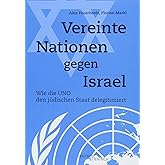 Vereinte Nationen gegen Israel: Wie die UNO den jüdischen Staat delegitimiert