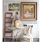 Love Vintage: Sourcing, Collecting & Selling Vintage & Decorative Antiques