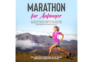 Marathon für Anfänger: Mit der optimalen Vorbereitung und einem individuell gestalteten Lauftraining zum erfolgreichen Marath