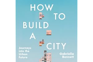 How to Build a City: Journeys into the Urban Future