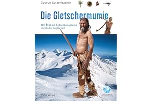 Die Gletschermumie: Mit Ötzi auf Entdeckungsreise durch die Kupferzeit